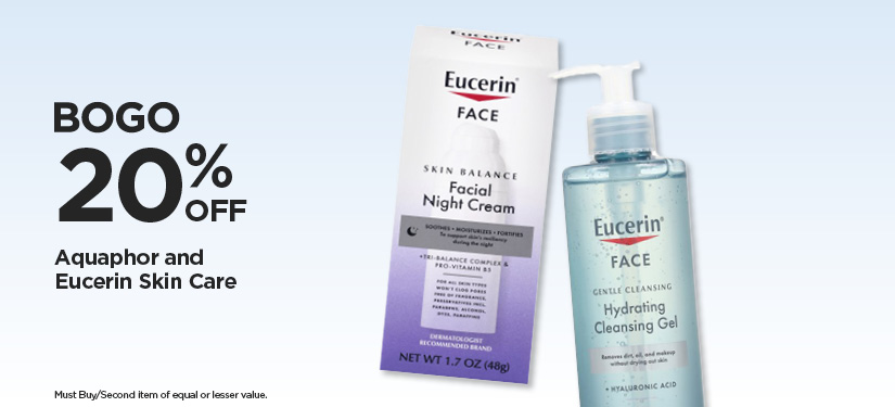 BOGO 20% Aquaphor and Eucerin Skin Care *Must Buy/Second item of equal or lesser value.