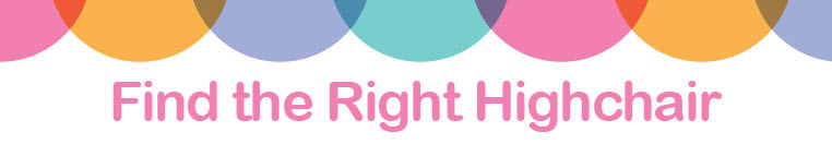 FIND THE RIGHT HIGHCHAIR
